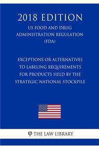 Exceptions or Alternatives to Labeling Requirements for Products Held by the Strategic National Stockpile (US Food and Drug Administration Regulation) (FDA) (2018 Edition)