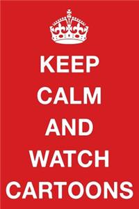 Keep Calm and Watch Cartoons