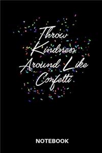 Throw Kindness Around Like Confetti Notebook