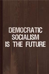 Democratic Socialism Is the Future Journal Notebook