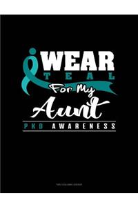 I Wear Teal for My Aunt - Pkd Awareness