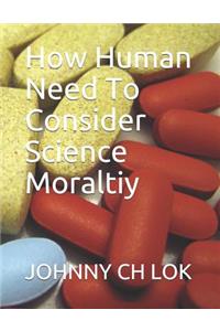 How Human Need to Consider Science Moraltiy