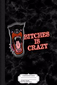 Bitches Is Crazy Composition Notebook