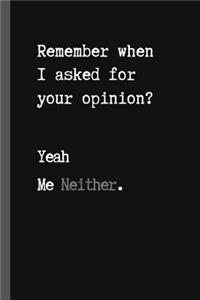 Remember When I Asked for Your Opinion' Yeah Me Neither