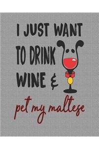 I Just Want to Drink Wine and Pet My Maltese