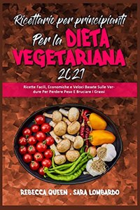 Ricettario per Principianti per la Dieta Vegetariana: Ricette Facili, Economiche e Veloci Basate Sulle Verdure Per Perdere Peso E Bruciare I Grassi (Plant Based Diet Cookbook for Beginners 2021) (Italia