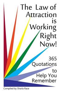 The Law of Attraction Is Working Right Now!: 365 Quotations to Help You Remember