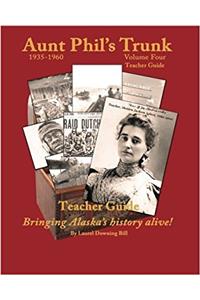 Aunt Phils Trunk Teacher Guide Volulme Four: Curriculum that brings Alaska history alive!