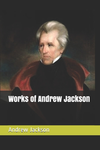Works of Andrew Jackson