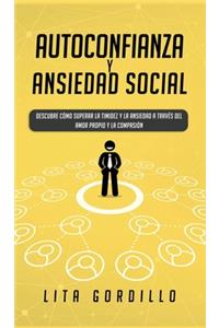 Autoconfianza y ansiedad social: Descubre cómo superar la timidez y la ansiedad a través del amor propio y la compasión