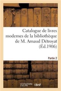 Catalogue de Livres Modernes de la Bibliothèque de M. Arnaud Détroyat. Partie 2