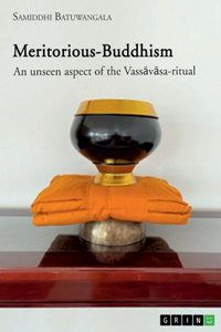 Meritorious-Buddhism. An unseen aspect of the Vassavasa-ritual