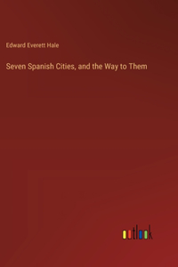 Seven Spanish Cities, and the Way to Them