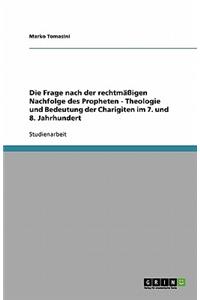 Die Frage Nach Der Rechtmäßigen Nachfolge Des Propheten - Theologie Und Bedeutung Der Charigiten Im 7. Und 8. Jahrhundert