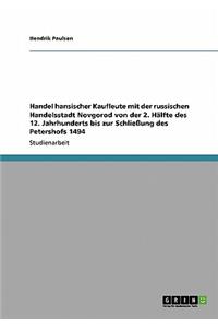 Handel hansischer Kaufleute mit der russischen Handelsstadt Novgorod von der 2. Hälfte des 12. Jahrhunderts bis zur Schließung des Petershofs 1494