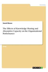 The Effects of Knowledge Sharing and Absorptive Capacity on the Organizational Performance