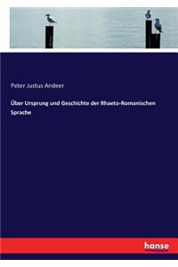 Über Ursprung und Geschichte der Rhaeto-Romanischen Sprache