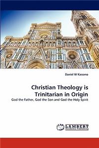 Christian Theology Is Trinitarian in Origin