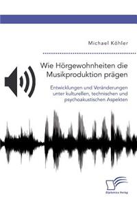 Wie Hörgewohnheiten die Musikproduktion prägen. Entwicklungen und Veränderungen unter kulturellen, technischen und psychoakustischen Aspekten