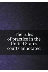 The Rules of Practice in the United States Courts Annotated