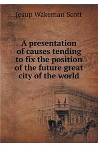 A presentation of causes tending to fix the position of the future great city of the world