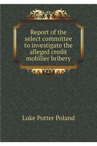 Report of the Select Committee to Investigate the Alleged Credit Mobilier Bribery