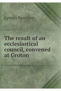 The result of an ecclesiastical council, convened at Groton