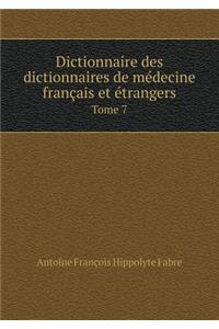 Dictionnaire Des Dictionnaires de Medecine Francais Et Etrangers Tome 7