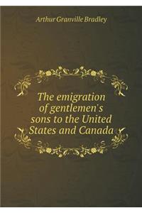The emigration of gentlemen's sons to the United States and Canada