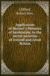 Application of Barruel's Memoirs of Jacobinism, to the secret societies of Ireland and Great Britain