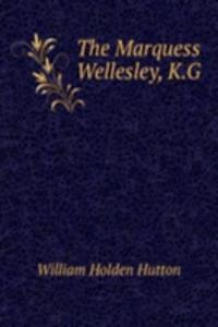 Marquess Wellesley, K.G.