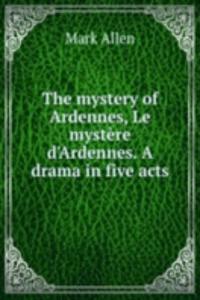 mystery of Ardennes, Le mystere d'Ardennes. A drama in five acts