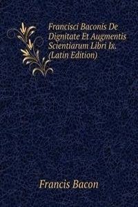 Francisci Baconis De Dignitate Et Augmentis Scientiarum Libri Ix. (Latin Edition)