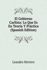 El Gobierno Carlista: Lo Que Es En Teoria Y Practica (Spanish Edition)