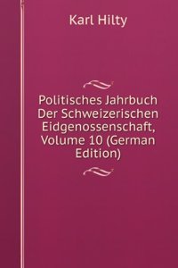 Politisches Jahrbuch Der Schweizerischen Eidgenossenschaft, Volume 10 (German Edition)
