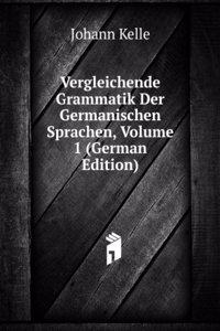 Vergleichende Grammatik Der Germanischen Sprachen, Volume 1 (German Edition)
