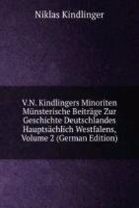 V.N. Kindlingers Minoriten Munsterische Beitrage Zur Geschichte Deutschlandes Hauptsachlich Westfalens, Volume 2 (German Edition)