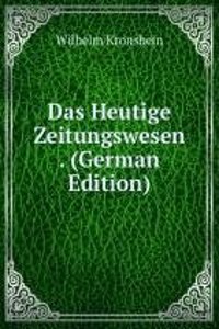 Das Heutige Zeitungswesen . (German Edition)