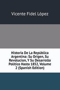 Historia De La Republica Argentina: Su Origen, Su Revolucion, Y Su Desarrollo Politico Hasta 1852, Volume 2 (Spanish Edition)