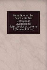 Neue Quellen Zur Geschichte Des Untergangs Livlandischer Selbstandigkeit, Volume 9 (German Edition)