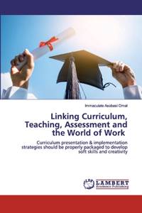 Linking Curriculum, Teaching, Assessment and the World of Work