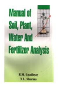 Manual of Soil Plant Water and Fertilizer Analysis
