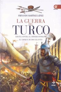 La Guerra del Turco: Espana contra el imperio otomano. El choque de dos gigantes