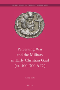 Perceiving War and the Military in Early Christian Gaul (ca. 400–700 A.D.)