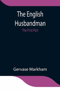 English Husbandman; The First Part