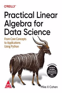 Practical Linear Algebra For Data Science: From Core Concepts To Applications Using Python (Grayscale Indian Edition)