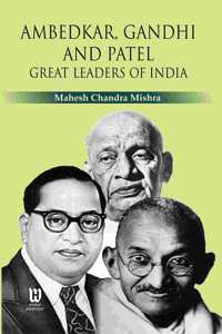 Ambedkar, Gandhi and Patel : Great Leaders of India