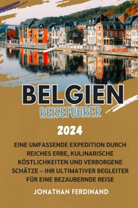 Belgien Reiseführer 2024: Eine umfassende Expedition zu reichem Kulturerbe, kulinarischen Köstlichkeiten und verborgenen Schätzen - Ihr ultimativer Begleiter für eine bezaube