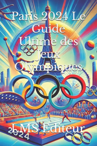Paris 2024 Le Guide Ultime des Jeux Olympiques