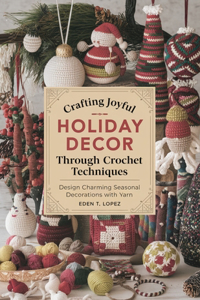Crafting Joyful Holiday Decor Through Crochet Techniques